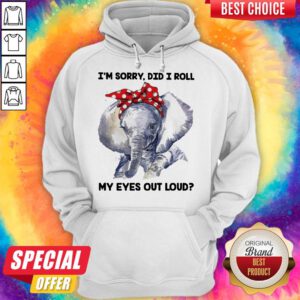 Cute Elephant I'M Sorry Did I Roll My Eyes Out Loud Hoodie