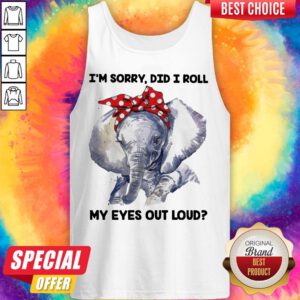 Cute Elephant I'M Sorry Did I Roll My Eyes Out Loud Tank Top