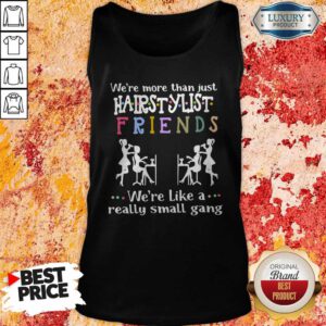 We’re More Than Just Hair Stylist Friends We’re Like A Really Small Gang Tank Top