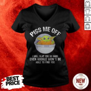 Baby Yoda Piss Me Off I Will Slap You So Hard Even Google Won’t Be Able To Find You V-neck