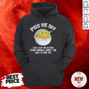 Baby Yoda Piss Me Off I Will Slap You So Hard Even Google Won’t Be Able To Find You Hoodie