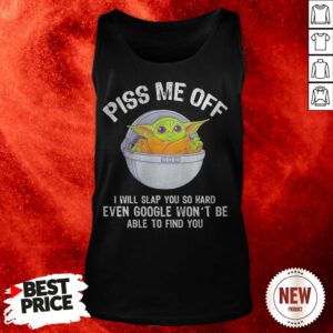 Baby Yoda Piss Me Off I Will Slap You So Hard Even Google Won’t Be Able To Find You Tank Top