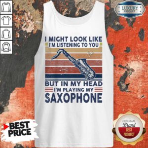 I Might Look Like I’m Listening To You But In My Head I’m Playing My Saxophone Vintage Tank Top