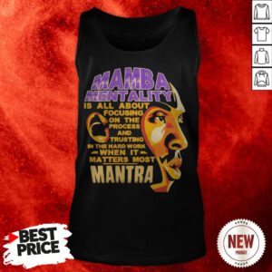 Mamba Mentality Is All About Focusing On The Process And Trusting In The Hard Work When It Matters Most Mantra Tank Top
