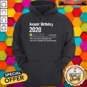 August Birthday 2020 1 Out Of The Year When Shit Got Real Very Bad Would Not Recommend Hoodie