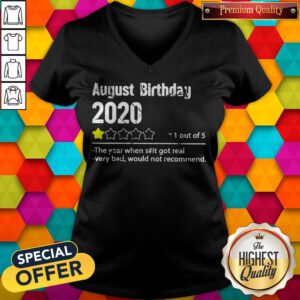August Birthday 2020 1 Out Of The Year When Shit Got Real Very Bad Would Not Recommend V-neck