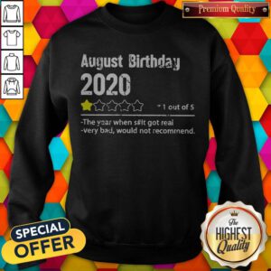 August Birthday 2020 1 Out Of The Year When Shit Got Real Very Bad Would Not Recommend Sweatshirt