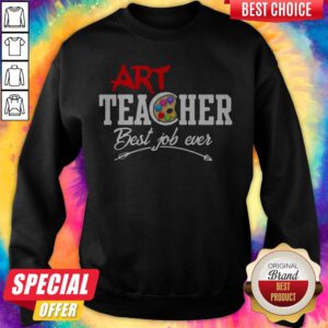 Awesome Art Teacher Best Job Ever Sweatshirt