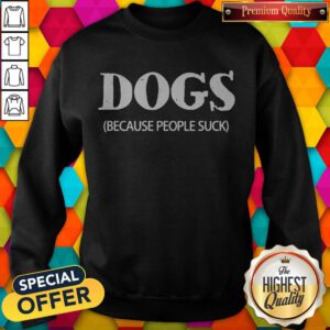 Awesome Dogs Because People Suck Sweatshirt