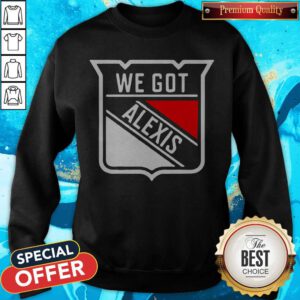 Awesome We Got Alexis New York Hockey Sweatshirt