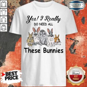 Awesome Yes I Really Do Need All These Bunnies Shirt