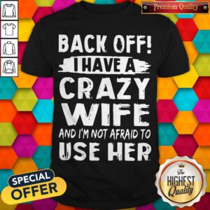 Back Off I Have A Crazy Wife And I'm Not Afraid To Use Her Hoodie