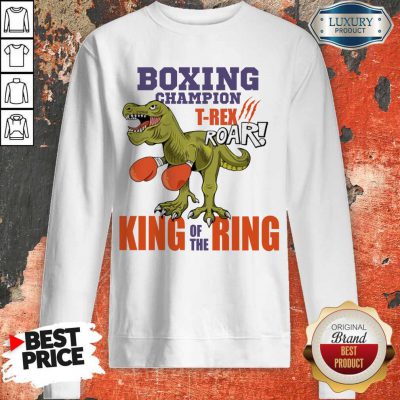 Dinosaur Boxing Champion T-Rex Roar King Of The Ring Sweatshirt