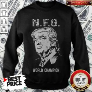 Donald Trump NFG World Champion Sweatshirt