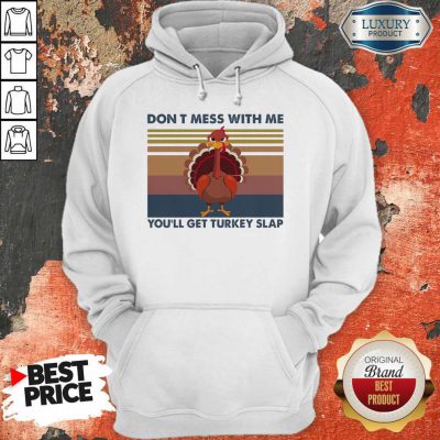 Don’t Mess With Me You’ll Get Turkey Slap Vintage Hoodie