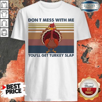 Don’t Mess With Me You’ll Get Turkey Slap Vintage Shirt