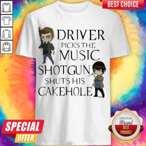 Driver Picks The Music Shotgun Shuts His Cakehole Shirt
