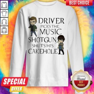 Driver Picks The Music Shotgun Shuts His Cakehole Sweatshirt