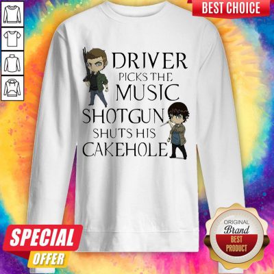 Driver Picks The Music Shotgun Shuts His Cakehole Sweatshirt