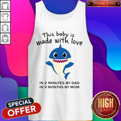 Funny Baby Shark This Baby Is Made With Live In 2 Minutes By Dad In 9 Months By Mom Tank Top