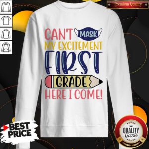 Funny Can’t Mask My Excitement First Grade Here I Come Sweatshirt
