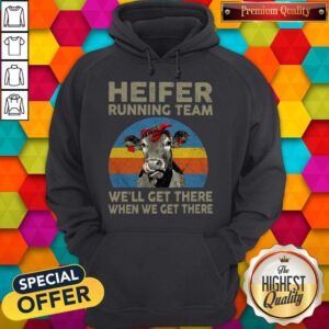 Funny Heifer Running Team We'll Get There When We Get There Hoodie