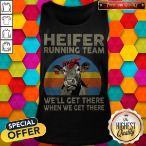 Funny Heifer Running Team We'll Get There When We Get There Tank Top
