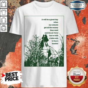 Funny It Will Be A Great Day When Our Schools Shirt