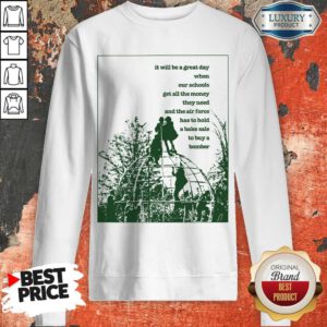 Funny It Will Be A Great Day When Our Schools Sweatshirt