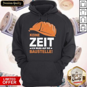 Funny Keine Zeit Ich Muss Auf Die Baustelle Hoodie