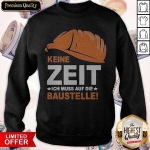 Funny Keine Zeit Ich Muss Auf Die Baustelle Sweatshirt