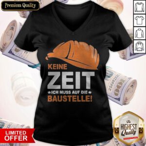 Funny Keine Zeit Ich Muss Auf Die Baustelle V-neck