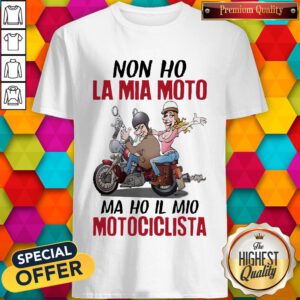 Funny Non Ho La Mia Moto Ma Ho Il Mio Motociclista Shirt