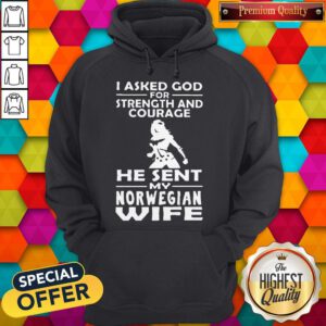 I Asked God For Strength And Courage He Sent My Norwegian Wife Hoodie