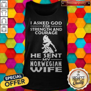 I Asked God For Strength And Courage He Sent My Norwegian Wife Tank Top