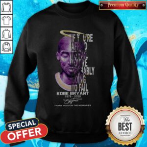 If You’re Afraid To Fail You_re Probably Going To Fail Kobe Bryant 1978 2020 Thank You For The Memories Signature Sweatshirt