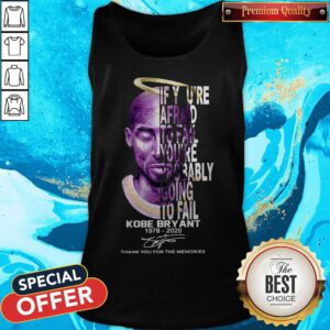 If You’re Afraid To Fail You_re Probably Going To Fail Kobe Bryant 1978 2020 Thank You For The Memories Signature Tank Top
