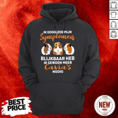 Ik Googlede Mijn Symptomen Blijkbaar Heb Ik Gewoon Meer Cavia's Nodig Hoodie