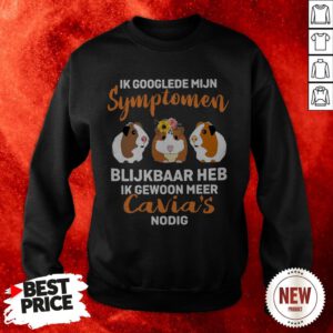 Ik Googlede Mijn Symptomen Blijkbaar Heb Ik Gewoon Meer Cavia's Nodig Sweatshirt