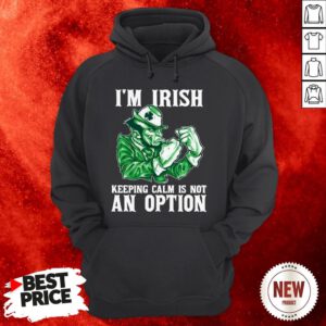 I'm Irish Keeping Calm Is Not An Option Hoodie