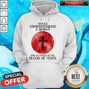 Never Underestimate A Woman Who Is Covered By The Blood Pf Jesus Hoodie