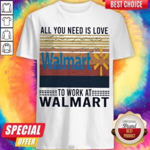 Nice All You Need Is Love Walmart To Work At Walmart Vintage Shirt
