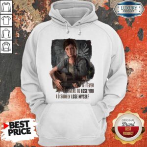 Nice If I Ever Were To Lose You I’d Surely Lose Myself Hoodie