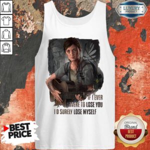 Nice If I Ever Were To Lose You I’d Surely Lose Myself Tank Top