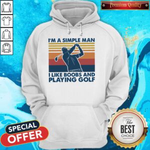 Nice I’m A Simple Man I Like Boobs And Playing Golf Vintage Hoodie