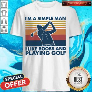 Nice I’m A Simple Man I Like Boobs And Playing Golf Vintage Shirt