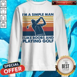 Nice I’m A Simple Man I Like Boobs And Playing Golf Vintage Sweatshirt