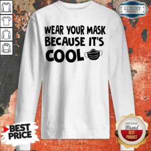 Nice Wear Your Mask Because It’s Cool Sweatshirt