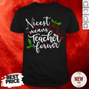 Nicest Means Teacher Forever T-Shirt