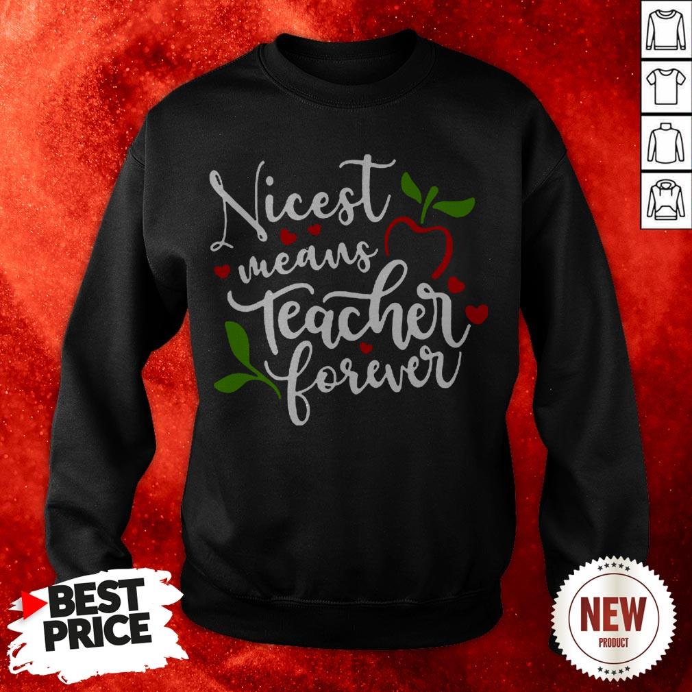 Nicest Means Teacher Forever Sweatshirt
